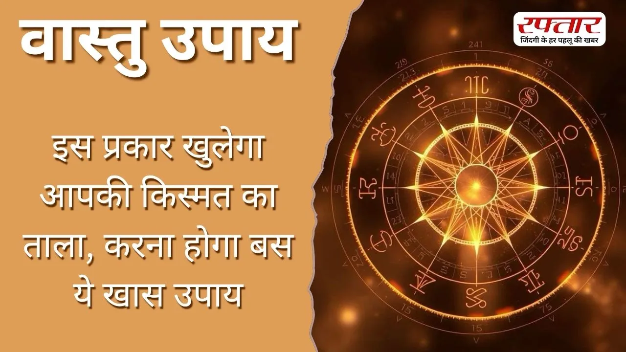 Vastu Tips: इस प्रकार खुलेगा आपकी किस्मत का ताला, करना होगा बस ये खास उपाय