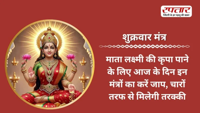 Shukrwar Mantra: माता लक्ष्मी की कृपा पाने के लिए आज के दिन इन मंत्रों का करें जाप, चारों तरफ से मिलेगी तरक्की
