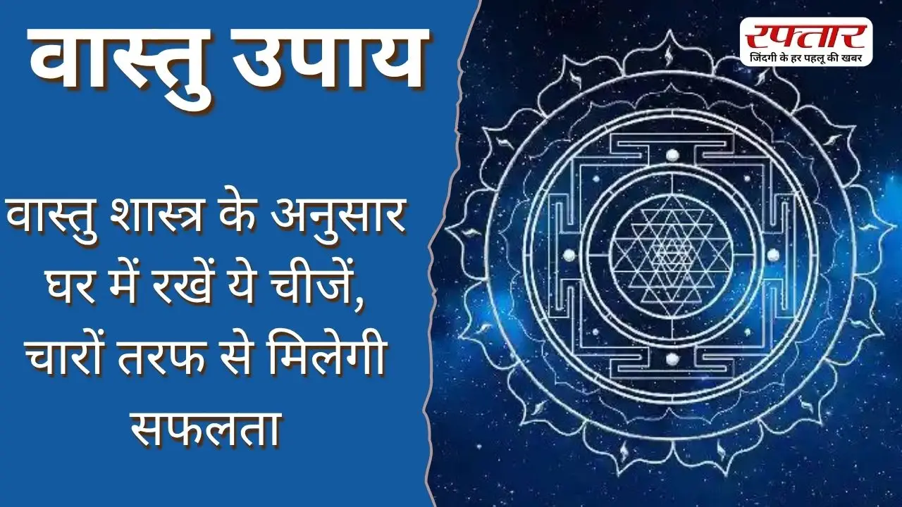 Vastu Tips: वास्तु शास्त्र के अनुसार घर में रखें ये चीजें, चारों तरफ से मिलेगी सफलता