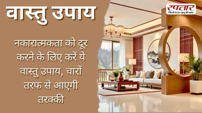 Vastu Tips: नकारात्मकता को दूर करने के लिए करें ये वास्तु उपाय, चारों तरफ से आएगी तरक्की
