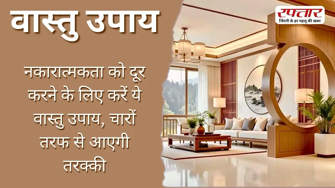 Vastu Tips: नकारात्मकता को दूर करने के लिए करें ये वास्तु उपाय, चारों तरफ से आएगी तरक्की